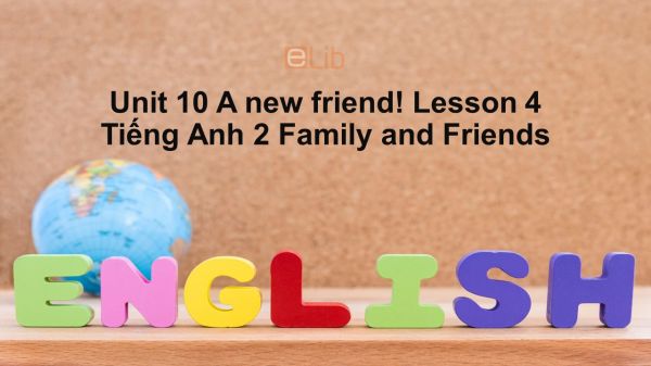Unit 10 lớp 2: A new friend!-Lesson 4