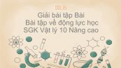 Giải bài tập SGK Vật lý 10 Nâng cao Bài 23: Bài tập về động lực học
