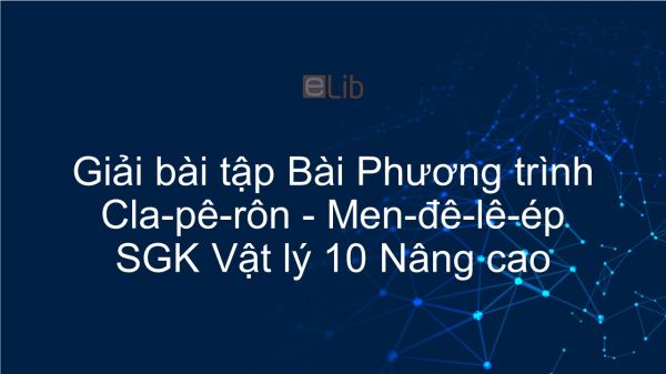 Giải bài tập SGK Vật lý 10 Nâng cao Bài 48: Phương trình Cla-pê-rôn - Men-đê-lê-ép