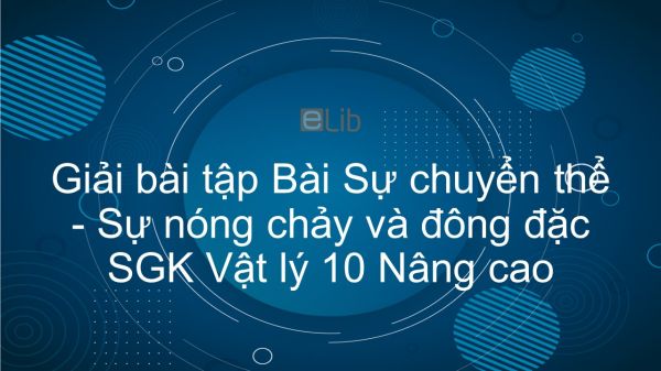 Giải bài tập SGK Vật lý 10 nâng cao Bài 55: Sự chuyển thể. Sự nóng chảy và đông đặc