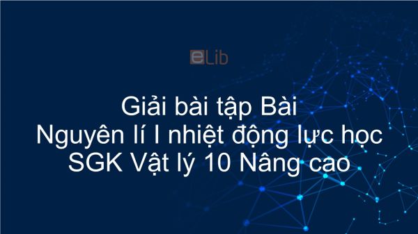 Giải bài tập SGK Vật lý 10 Nâng cao Bài 58: Nguyên lí I nhiệt động lực học