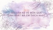 Bài văn kể về món quà sinh nhật mà em thích nhất