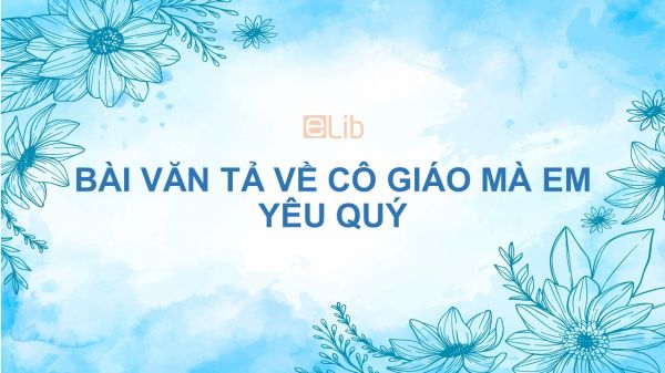 Bài văn tả về cô giáo mà em yêu quý