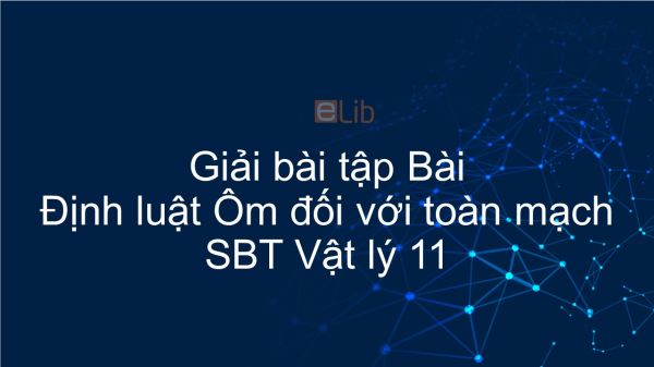 Giải bài tập SBT Vật Lí 11 Bài 9: Định luật Ôm đối với toàn mạch