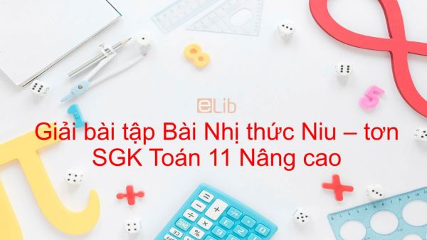 Giải bài tập SGK Toán 11 Nâng cao Bài 3: Nhị thức Niu-tơn