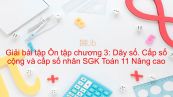 Giải bài tập SGK Toán 11 Nâng cao Ôn tập chương 3: Dãy số. Cấp số cộng và cấp số nhân