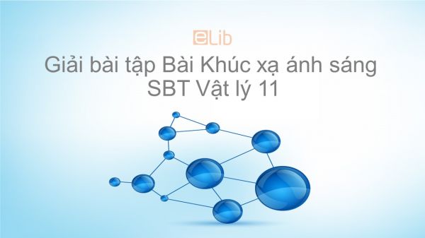 Giải bài tập SBT Vật Lí 11 Bài 26: Khúc xạ ánh sáng