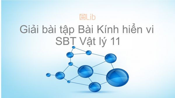 Giải bài tập SBT Vật Lí 11 Bài 33: Kính hiển vi