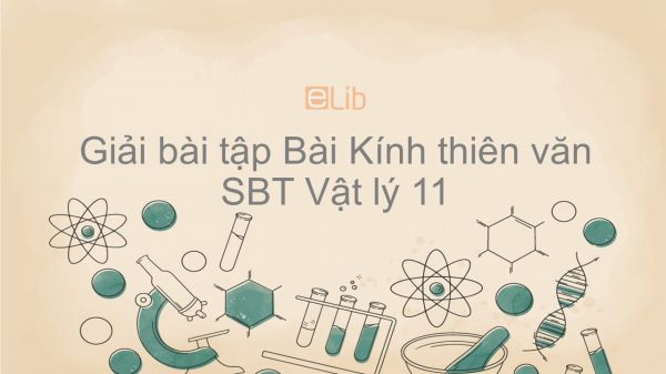 Giải bài tập SBT Vật Lí 11 Bài 34: Kính thiên văn