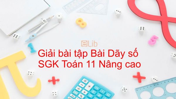 Giải bài tập SGK Toán 11 Nâng cao Bài 2: Dãy số