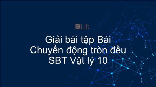 Giải bài tập SBT Vật Lí 10 Bài 5: Chuyển động tròn đều