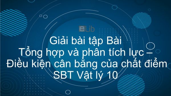 Giải bài tập SBT Vật Lí 10 Bài 9: Tổng hợp và phân tích lực. Điều kiện cân bằng của chất điểm