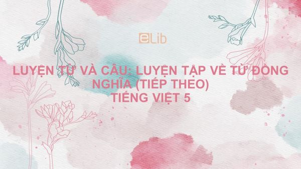 Luyện từ và câu: Luyện tập về từ đồng nghĩa (tuần 2) Tiếng Việt 5