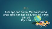 Giải Tập bản đồ Địa lí 10 Bài 2: Một số phương pháp biểu hiện các đối tượng địa lí trên bản đồ