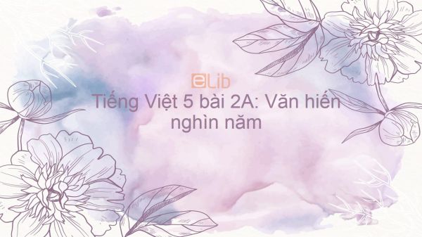 Tiếng Việt lớp 5 bài 2A: Văn hiến nghìn năm