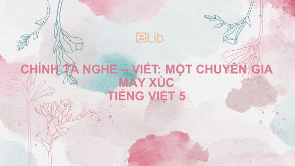 Chính tả Nghe - viết: Một chuyên gia máy xúc Tiếng Việt 5
