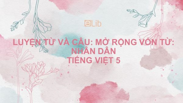 Luyện từ và câu: Mở rộng vốn từ: Nhân dân Tiếng Việt 5
