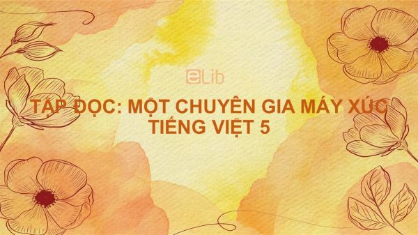 Tập đọc: Một chuyên gia máy xúc Tiếng Việt 5