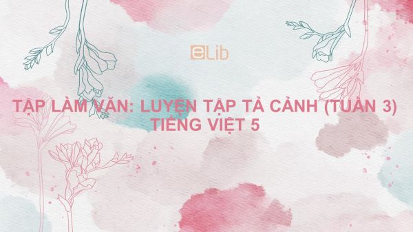 Tập làm văn: Luyện tập tả cảnh (tuần 3) Tiếng Việt 5