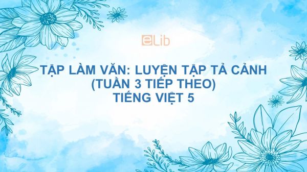 Tập làm văn: Luyện tập tả cảnh (tuần 3 tiếp theo) Tiếng Việt 5