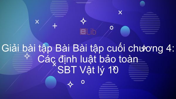 Giải bài tập SBT Vật Lí 10 Bài tập cuối chương IV: Các định luật bảo toàn