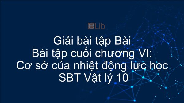 Giải bài tập SBT Vật Lí 10 Bài tập cuối chương VI: Cơ sở của nhiệt động lực học