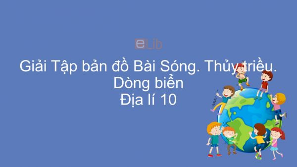 Giải Tập bản đồ Địa lí 10 Bài 16: Sóng. Thủy triều. Dòng biển