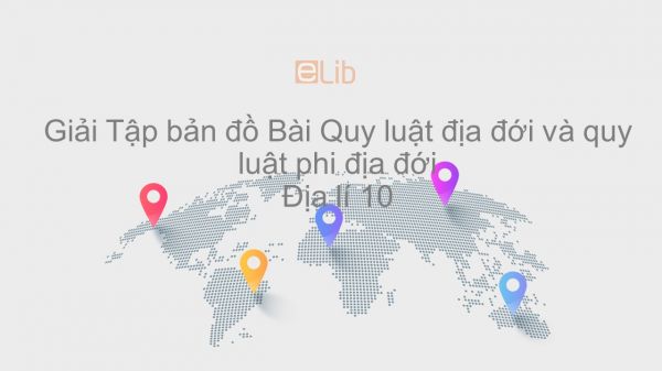 Giải Tập bản đồ Địa lí 10 Bài 21: Quy luật địa đới và quy luật phi địa đới