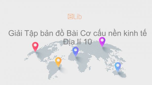 Giải Tập bản đồ Địa lí 10 Bài 26: Cơ cấu nền kinh tế