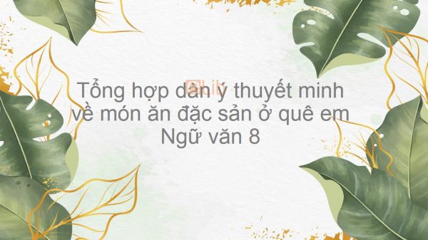 Tổng hợp dàn ý thuyết minh về món ăn đặc sản ở quê em