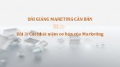 Bài 3: Các khái niệm cơ bản của Marketing