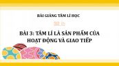 Bài 3: Tâm lí là sản phẩm của hoạt động và giao tiếp