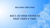 Bài 5: Sự hình thành và phát triển ý thức