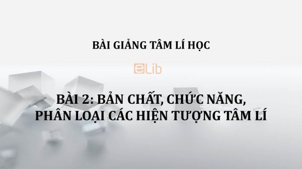 Bài 2: Bản chất, chức năng, phân loại các hiện tượng tâm lí