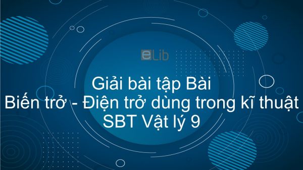 Giải bài tập SBT Vật Lí 9 Bài 10: Biến trở - Điện trở dùng trong kĩ thuật