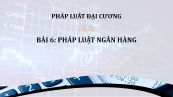 Bài 6: Pháp luật ngân hàng