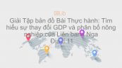 Giải Tập bản đồ Địa lí 11 Bài 8: Thực hành: Tìm hiểu sự thay đổi GDP và phân bố nông nghiệp của Liên bang Nga