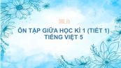 Ôn tập giữa học kì 1 (Tiết 1) Tiếng Việt 5