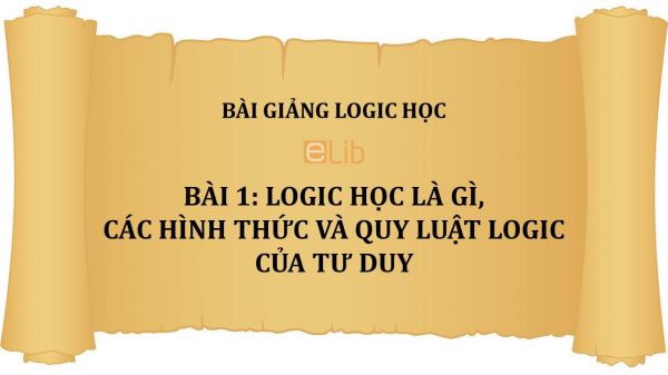 Bài 1: Logic học là gì, các hình thức và quy luật logic của tư duy