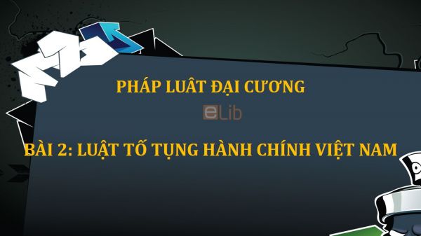 Bài 2: Luật tố tụng hành chính Việt Nam