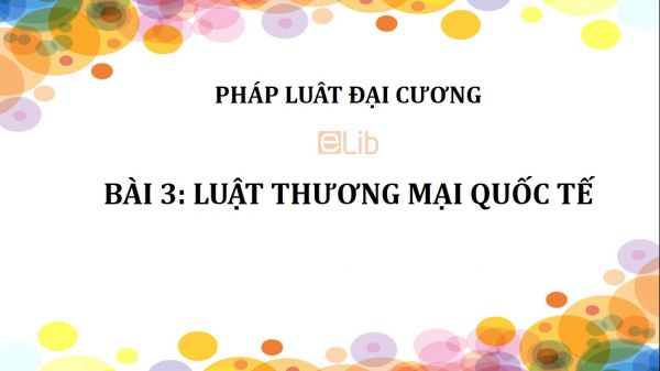 Bài 3: Luật thương mại quốc tế