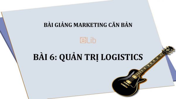 Bài 6: Quản trị logistics