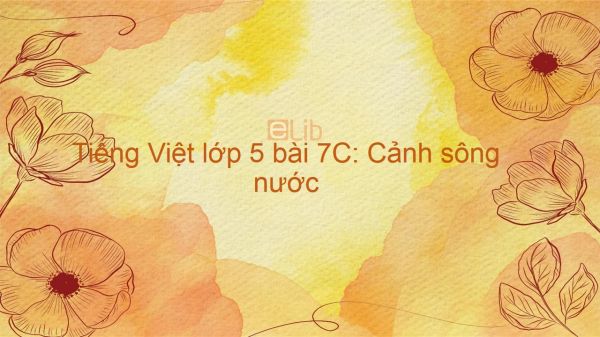 Tiếng Việt lớp 5 bài 7C: Cảnh sông nước