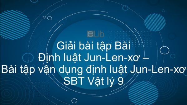 Giải bài tập SBT Vật Lí 9 Bài 16 - 17: Định luật Jun - Len-xơ. Bài tập vận dụng định luật Jun - Len-xơ