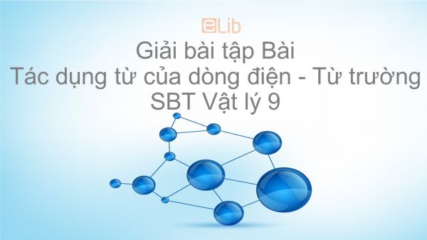 Giải bài tập SBT Vật Lí 9 Bài 22: Tác dụng từ của dòng điện - Từ trường