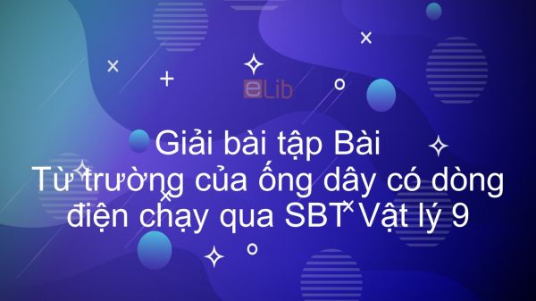 Giải bài tập SBT Vật Lí 9 Bài 24: Từ trường của ống dây có dòng điện chạy qua