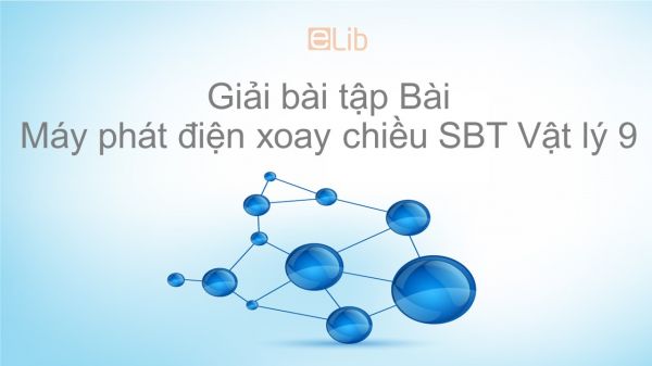 Giải bài tập SBT Vật Lí 9 Bài 34: Máy phát điện xoay chiều