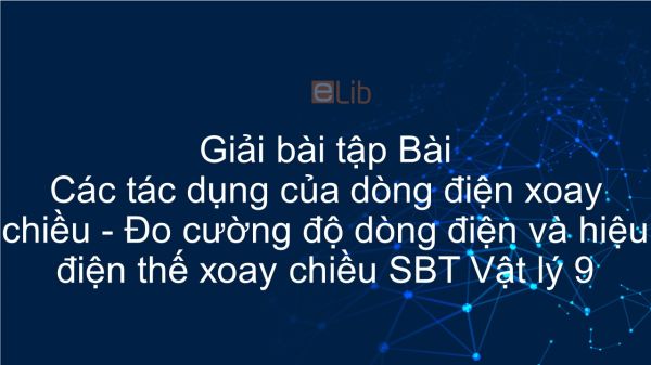 Giải bài tập SBT Vật Lí 9 Bài 35: Các tác dụng của dòng điện xoay chiều - Đo cường độ dòng điện và hiệu điện thế xoay chiều