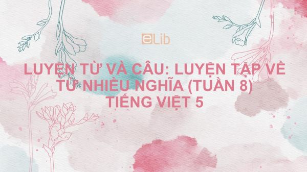 Luyện từ và câu: Luyện tập về từ nhiều nghĩa (tuần 8) Tiếng Việt 5