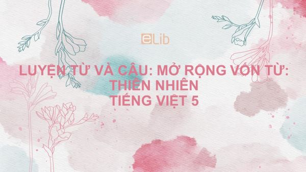 Luyện từ và câu: Mở rộng vốn từ: Thiên nhiên (tuần 9) Tiếng Việt 5